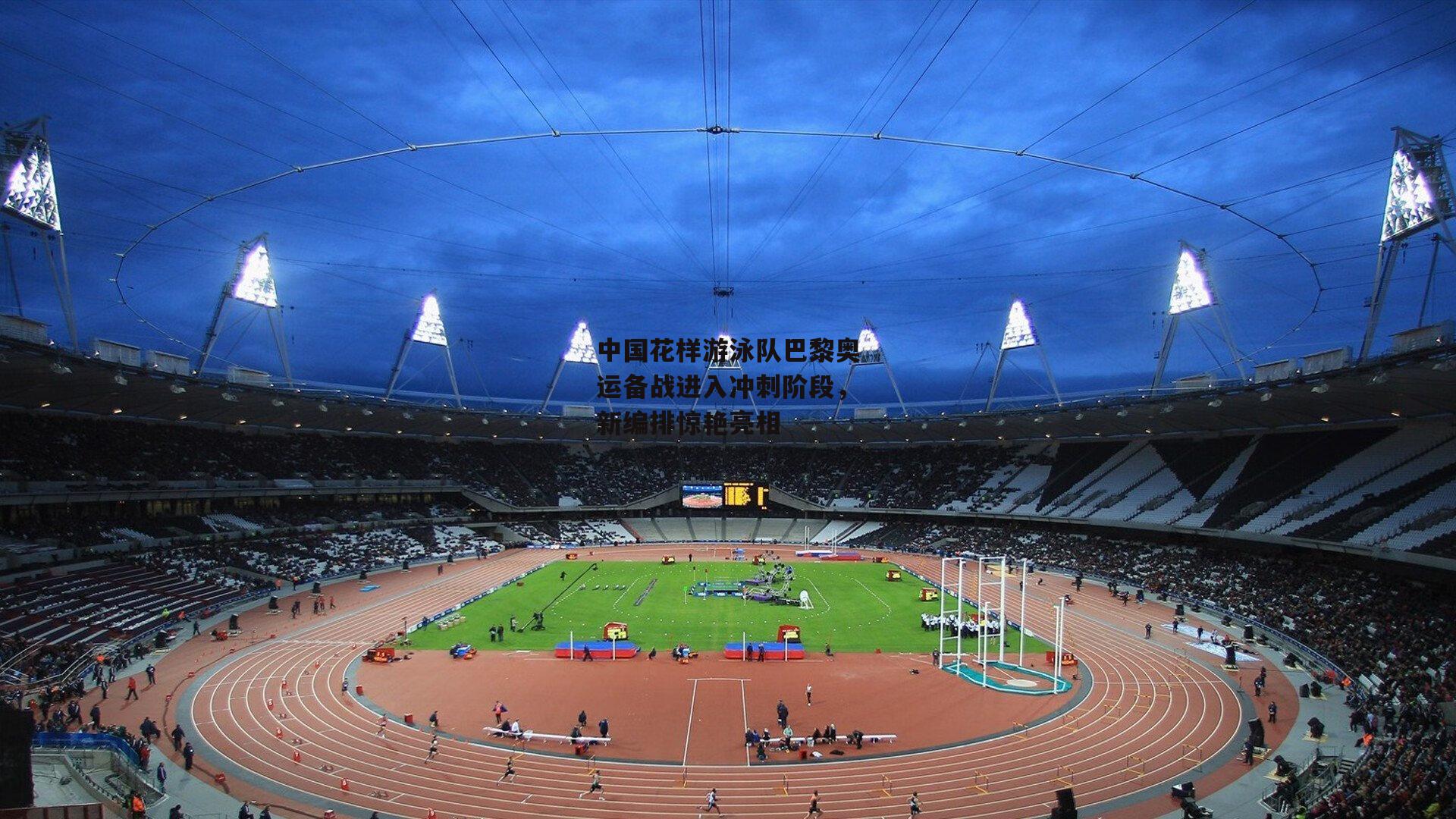 中国花样游泳队巴黎奥运备战进入冲刺阶段,新编排惊艳亮相